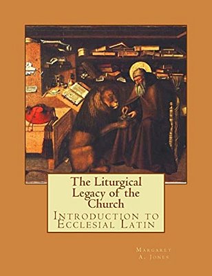 The Liturgical Legacy Of The Church: Introduction To Ecclesial Latin-..