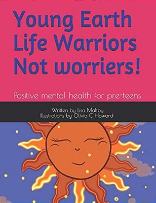 Young Earth Life Warriors - Not Worriers! Positive Mental Health For Pre-Teens.: Positive Mental Health For Pre-Teens -Tackling Challenges & Preparin-..