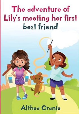 The Adventure Of Lily's Meeting Her First Bestfriend: The Story Is Nonfiction Book Base On Two Little Girls Forming A True Friendship. Lily Meeting He-..