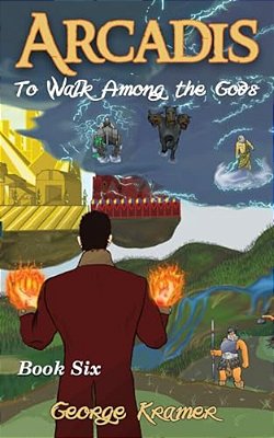 Arcadis: To Walk Among The Gods: Book Six-..