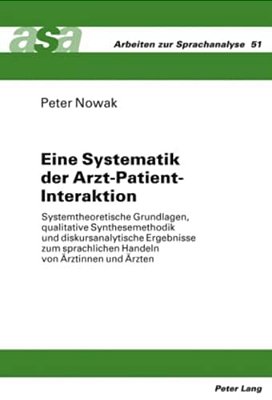 Eine Systematik Der Arzt-Patient-interaktion: Systemtheoretische Grundlagen, Qualitative Synthesemethodik Und Diskursanalytische Ergebnisse Zum Sprach-..