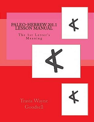 Paleo-Hebrew 201.1 Lesson Manual: The 1ST Letter's Meaning-..