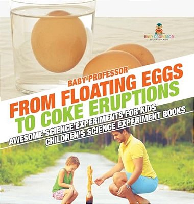 From Floating Eggs To Coke Eruptions - Awesome Science Experiments For Kids Children's Science Experiment Books-..