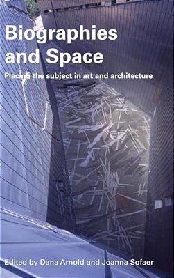 Biographies & Space: Placing The Subject In Art And Architecture-..