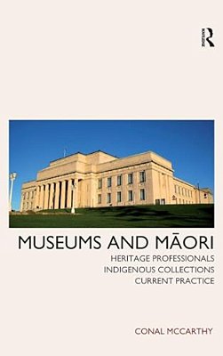 Museums And Maori: Heritage Professionals, Indigenous Collections, Current Practice-..