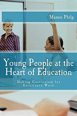 Young People At The Heart Of Education: Making Curriculum For Excellence Work-..