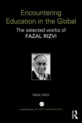 Encountering Education In The Global: The Selected Works Of Fazal Rizvi-..