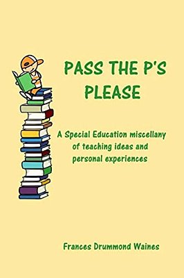 Pass The P's Please: A Special Education Miscellany Of Teaching Ideas And Experiences-..