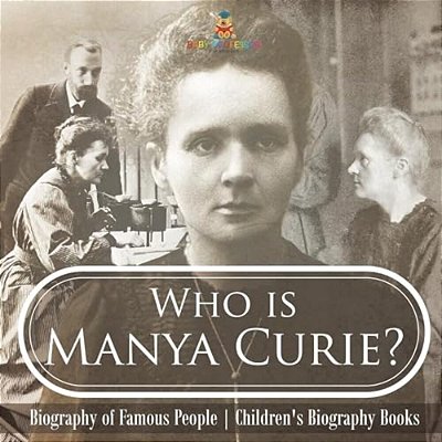 Who Is Manya Curie? Biography Of Famous People Children's Biography Books-..