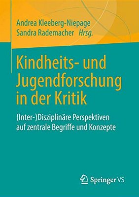 Kindheits- Und Jugendforschung In Der Kritik: (Inter-)disziplinäre Perspektiven Auf Zentrale Begriffe Und Konzepte-..