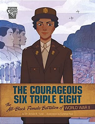 The Courageous Six Triple Eight: The All-Black Female Battalion Of World War II-..