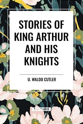Stories Of King Arthur And His Knights-..