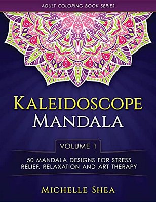 The Kaleidoscope Mandala Coloring Book: 50 Mandala Designs For Stress Relief, Relaxation And Art Therapy (Volume 1)-..