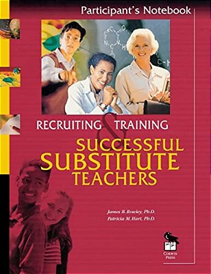 Recruiting And Training Successful Substitute Teachers: Participant's Notebook-..