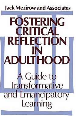 Fostering Critical Reflection In Adulthood: A Guide To Transformative And Emancipatory Learning-..