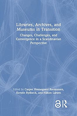 Libraries, Archives, And Museums In Transition: Changes, Challenges, And Convergence In A Scandinavian Perspective-..