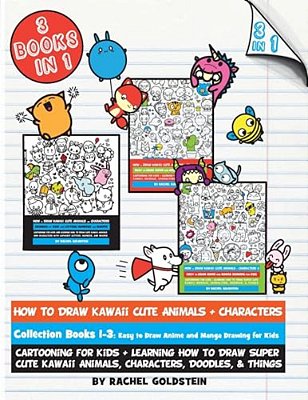 How To Draw Kawaii Cute Animals + Characters Collection Books 1-3: Cartooning For Kids + Learning How To Draw Super Cute Kawaii Animals, Characters, D-..