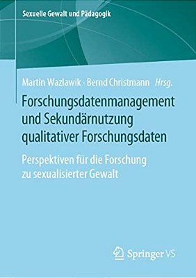 Forschungsdatenmanagement Und Sekundärnutzung Qualitativer Forschungsdaten: Perspektiven Für Die Forschung Zu Sexualisierter Gewalt-..