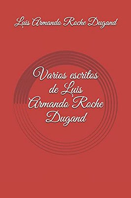Varios Escritos De Luis Armando Roche Dugand-..