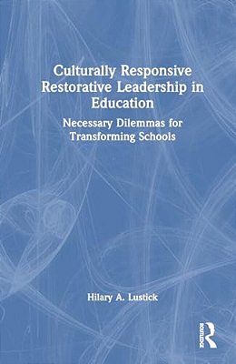 Culturally Responsive Restorative Leadership In Education: Necessary Dilemmas For Transforming Schools-..