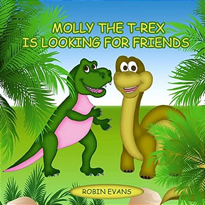 Molly The T-Rex Is Looking For Friends: Good Dinosaurs Stories For Kids, Dinosaur Books For Kids 3-8-..