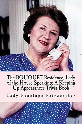 Bouquet Residence, Lady Of The House Speaking: A Keeping Up Appearances Trivia Book-..