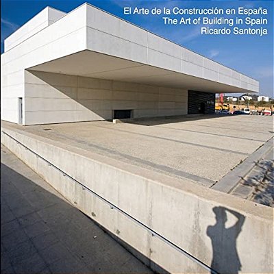 The Art Of Building In Spain: El Arte De La Construcción En España - Una Visión De La Nueva Arquitectura Española-..