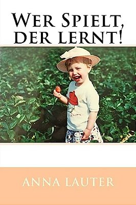 Wer Spielt, Der Lernt!: Spracherwerb Und Sprachförderung Im Krippenalter-..