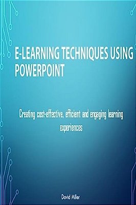 E-Learning Techniques Using Powerpoint: Creating Cost Effective And Engaging Learning Experiences-..