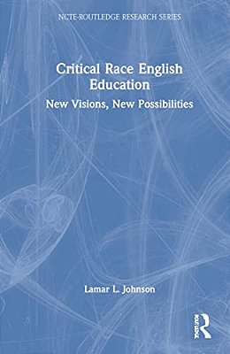 Critical Race English Education: New Visions, New Possibilities-..