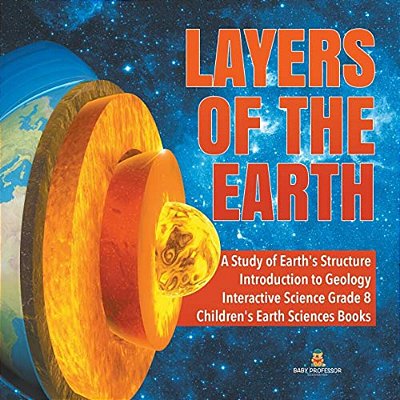 Layers Of The Earth A Study Of Earth's Structure Introduction To Geology Interactive Science Grade 8 Children's Earth Sciences Books-..