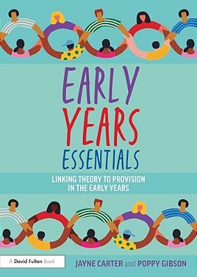 Early Years Essentials: Linking Theory To Provision In The Early Years-..