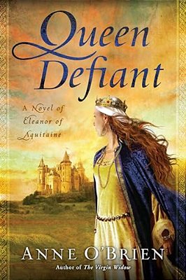 Queen Defiant: Queen Defiant: A Novel Of Eleanor Of Aquitaine-..