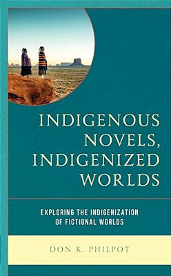 Indigenous Novels, Indigenized Worlds: Exploring The Indigenization Of Fictional Worlds-..