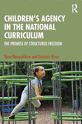Children's Agency In The National Curriculum: The Promise Of Structured Freedom-..