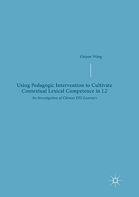 Using Pedagogic Intervention To Cultivate Contextual Lexical Competence In L2: An Investigation Of Chinese Efl Learners-..