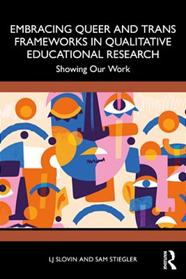 Embracing Queer And Trans Frameworks In Qualitative Educational Research: Showing Our Work-..