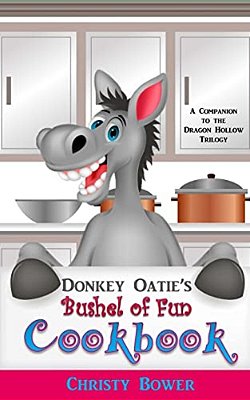 Donkey Oatie's Bushel Of Fun Cookbook: A Companion To The Dragon Hollow Trilogy-..