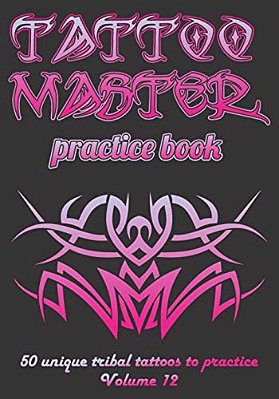 Tattoo Master Practice Book - 50 Unique Tribal Tattoos To Practice: 7" X 10"(17.78 X 25.4 Cm) Size Pages With 3 Dots Per Inch To Practice With Real Ha-..