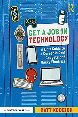Get A Job In Technology: A Kid's Guide To A Career In Cool Gadgets And Wacky Electrics-..