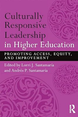 Culturally Responsive Leadership In Higher Education: Promoting Access, Equity, And Improvement-..