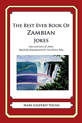 The Best Ever Book Of Zambian Jokes: Lots And Lots Of Jokes Specially Repurposed For You-Know-who-..