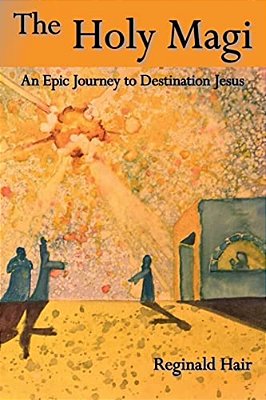 The Holy Magi: An Epic Journey To Destination Jesus-..