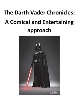 The Darth Vader Chronicles: A Comical And Entertaining Approach-..