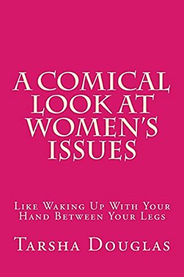 A Comical Look At Women's Issues: Like Waking Up With Your Hand Between Your Legs-..