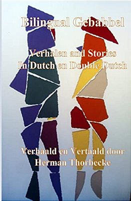 Bilingual Gebabbel: Verhalen And Stories In Dutch En Double Dutch-..