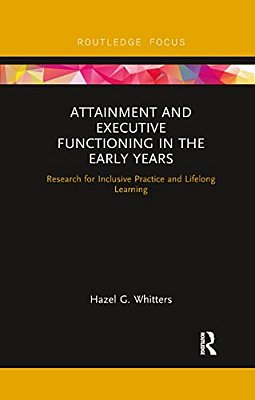Attainment And Executive Functioning In The Early Years: Research For Inclusive Practice And Lifelong Learning-..