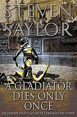 A Gladiator Dies Only Once: The Further Investigations Of Gordianus The Finder-..