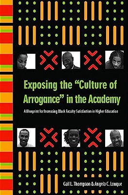 Exposing The "Culture Of Arrogance" In The Academy: A Blueprint For Increasing Black Faculty Satisfaction In Higher Education-..