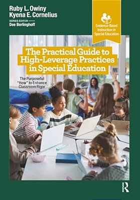 The Practical Guide To High-Leverage Practices In Special Education: The Purposeful "How" To Enhance Classroom Rigor-..